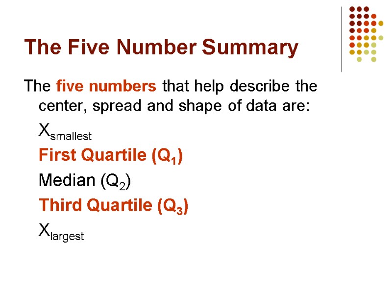The Five Number Summary The five numbers that help describe the center, spread and